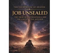 The Courtroom Of Heaven: Job Unsealed: The Trial of the Righteous and the Limits of the Accuser