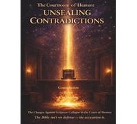 The Courtroom Of Heaven: Unsealing Contradictions: The Charges Against Scripture Collapse in the Court of Heaven