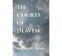 The Courts of Heaven: Unlocking Your Legal Rights, Spiritual Authority, and Breakthrough Through Jesus Christ