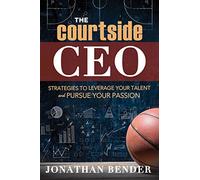 The Courtside CEO: Strategies to Leverage Your Talent and Pursue Your Passion by Jonathan Bender 198 (2016-02-06)