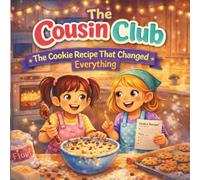 The Cousin Club: The Cookie Recipe That Changed Everything: A Funny and Heartwarming Children’s Story About Cousins, Baking, and a Silly Cookie Mishap
