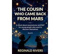 The Cousin Who Came Back from Mars - Book 01: A novel about neuroscience and NLP for young people who want to discover themselves