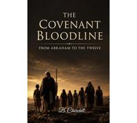 The Covenant Bloodline: From Abraham to the Twelve (The Biblical Bloodlines Series)