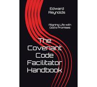 The Covenant Code Facilitator Handbook: Aligning Life with God's Promises (Covenant Promises Life Coaching)
