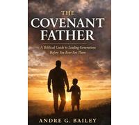 THE COVENANT FATHER: A Biblical Guide To Leading Generations Before You Ever See Them