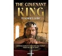 The Covenant King - Teacher's Guide: LEARNING HUMILITY, HOPE, AND HOLY PURSUIT FROM THE LIFE OF DAVID