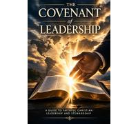 The Covenant of Leadership: A Guide to Faithful Christian Leadership and Stewardship
