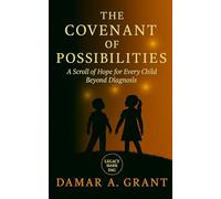 The Covenant of Possibilities: A Scroll of Hope for Every Child Beyond Diagnosis