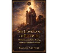 The Covenant Of Promise: Abraham, Isaac, Faith, Blessing, and God’s Plan for the Nations (The Ashford Biblical Theology Series)