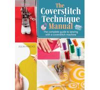 The Coverstitch Technique Manual: The Complete Guide to Sewing with a Coverstitch Machine