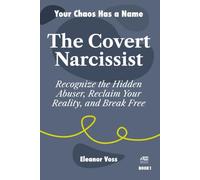 THE COVERT NARCISSIST: Recognize the Hidden Abuser, Reclaim Your Reality, and Break Free (YOUR CHAOS HAS A NAME)