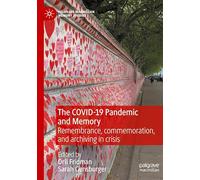 The COVID-19 Pandemic and Memory: Remembrance, commemoration, and archiving in crisis (Palgrave Macmillan Memory Studies)