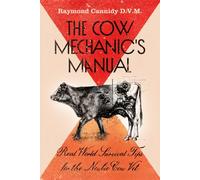 The Cow Mechanic's Manual: Real World Survival Tips for the Newbie Cow Vet