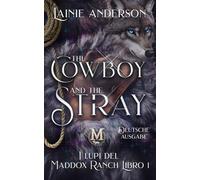 The Cowboy and the Stray: Eine Kleinstadt-Shifter-Cowboy-Romanze (Wolves of Maddox Ranch Deutsche Ausgabe)
