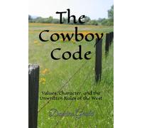 The Cowboy Code: Values, Character, and the Unwritten Rules of the West (Beyond the West Series)