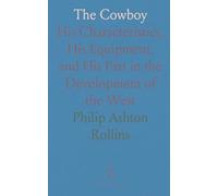 The Cowboy: His Characteristics, His Equipment, and His Part in the Development of the West