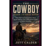 The Cowboy Season 1 TV Series Review: An In-Depth Exploration of Myth, History, and the Enduring Legacy of the American Frontier in Modern Storytelling
