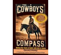 The Cowboy's Compass Riding the Trail of Faith with Grit & Grace