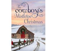 The Cowboy's Mistletoe Christmas: 10 (Sweet Water Ranch Western Cowboy Romance)