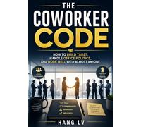 The Coworker Code: How to Build Trust, Handle Office Politics, and Work Well With Almost Anyone
