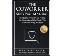The Coworker Survival Manual: The Secret Weapon for Facing the Coworkers Who Drain You Without Losing Yourself