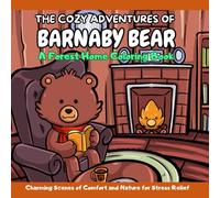 The Cozy Adventures of Barnaby Bear: A Forest Home Coloring Book: Charming Scenes of Comfort and Nature for Stress Relief