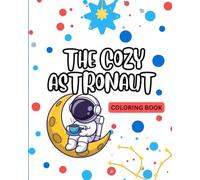 The Cozy Astronaut Coloring Book: Cute & Calming Scenes Of Astronauts Living Their Coziest Life