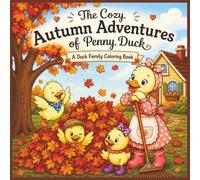 The Cozy Autumn Adventures of Penny Duck: A Duck Family Coloring Book Featuring Whimsical Autumn Scenes, Cozy Family Moments, and Relaxing ... For Teens, Adults, and Anyone Who Enjoys Art