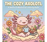 The Cozy Axolotl: A Warm & Whimsical Coloring Book: Fun, Bold, and Easy-to-Color Pages Featuring Adorable Characters, Warm Drinks, and Relaxing Scenes for Kids Ages 4-8