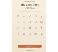 The Cozy Book of Hobbies: 100 Joyful Activities for Adults to Relax, Get Creative, and Find Your Next Favorite Pastime, from Birdwatching to Baking