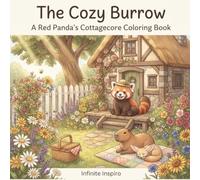 The Cozy Burrow: A Red Panda's Cottagecore Coloring Book: Relaxing Adult Coloring Pages of Tiny House Living, Gentle Gardens & Heartwarming Animal Friendships
