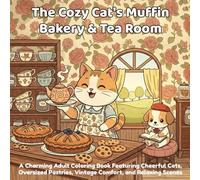 The Cozy Cat's Muffin Bakery & Tea Room: A Charming Adult Coloring Book Featuring Cheerful Cats, Oversized Pastries, Vintage Comfort, and Relaxing Scenes (Cozy Bakery Animals)
