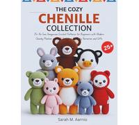 The Cozy Chenille Collection: 25+ No-Sew Amigurumi Crochet Patterns for Beginners with Modern Chunky Plushies and Soft Snugglers for Baby Nurseries and Gifts