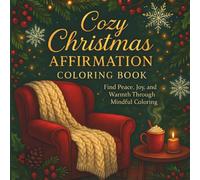 The Cozy Christmas Affirmation Coloring Book: An Anti-Stress Coloring Book with Empowering Affirmations and Cozy Scenes for Adults and Teenagers