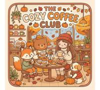 The Cozy Coffee Club: A Cute & Cozy Coloring Book for Teens and Adults Featuring Fuzzy Friends, Coffee, Sweet Treats, Pumpkins & Rainy Autumn Days