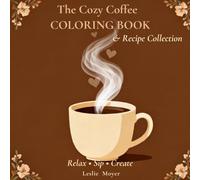 The Cozy Coffee Coloring Book & Recipe Collection: Relax • Sip • Create - Cozy Coffee Recipes & Coloring Pages