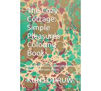 The Cozy Cottage: Simple Pleasures Coloring Book: Warm illustrations of quiet moments, tea time, and rustic charm.