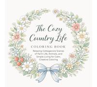 The Cozy Country Life Coloring Book: Relaxing Homestead Scenes of Farm Life, Animals, and Simple Living for Calm, Creative Coloring (Cozy Homestead Life)