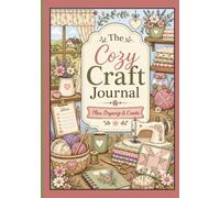 The Cozy Craft Journal: The Ultimate Craft Project Planner for Makers, Quilters, Sewists, Crocheters, Knitters & DIY Creators