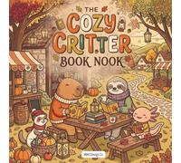 The Cozy Critter Book Nook: A Cute Autumn Coloring Book of Capybaras, Sloths, Foxes, Axolotls, Squirrels, Cozy Reading, Pumpkin Picnics, and Woodland Village Adventures