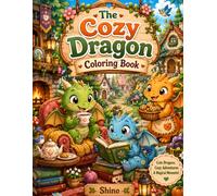 The Cozy Dragon Coloring Book: Cute Tiny Dragons Living Ordinary Lives | Adorable Fantasy Coloring Pages for Relaxation, Stress Relief, Mindfulness & Creative Fun