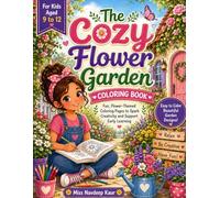 The Cozy Flower Garden Coloring Book for Aged 9to 12: Beautiful, Easy to color floral pages for relaxtion, Creativity and Fun
