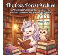 The Cozy Forest Archive: A Whimsical Coloring Book of a Sleepy Unicorn Librarian and Her Owl Assistant (Calm & Cozy Nest)