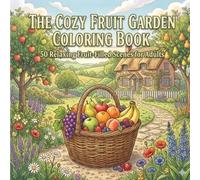 The Cozy Fruit Garden Coloring Book: 50 Relaxing Fruit-Filled Scenes for Adults