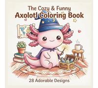 The Cozy & Funny Axolotl Coloring Book28 Adorable Designs: A Cute, Cozy, and Quirky Coloring Adventure