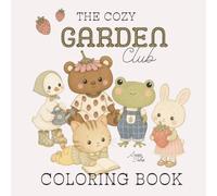 The Cozy Garden Club: A Cute & Cozy Coloring Book for Adults and Teens | Whimsical Animal Friends, Gardens, Seasons & Cottagecore Adventures: 25 ... Flowers, Tea, Baking, Autumn & Cozy Living