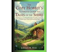 The Cozy Hobbit's Ultimate Guide to Tales of the Shire: Mastering the Art of Peaceful Living, Friendship, and Lore in Middle-earth’s Most Heartwarming Game