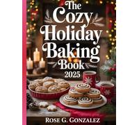 THE COZY HOLIDAY BAKING BOOK: 90 Easy Festive Recipes & a 30-Day Holiday Meal Plan for Sweet Memories and Warm Gatherings 2025