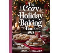 THE COZY HOLIDAY BAKING BOOK: 90 Easy Festive Recipes & a 30-Day Holiday Meal Plan for Sweet Memories and Warm Gatherings 2025