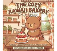 The Cozy Kawaii Bakery Relaxing Scenes of Cute Bears & Sweet Treats: Kawaii Coloring Book for Adults